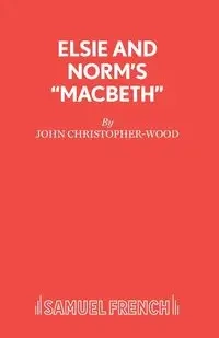 Elsie and Norm's Macbeth - A Comedy - John Christopher-Wood