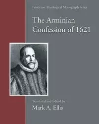 Arminian Confession of 1621 - Ellis Mark A