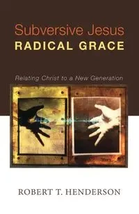 Subversive Jesus Radical Grace - Robert Henderson Thornton