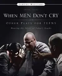 When Men Don't Cry and Other Plays for Teens - Williams Samuel