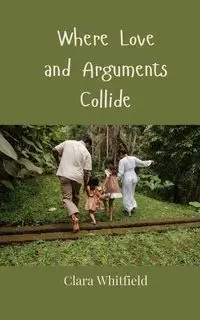 Where Love and Arguments Collide - Clara Whitfield