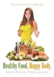 Healthy Food, Happy Body, Meal Planner Fitness Journal - @ Journals and Notebooks