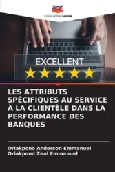 LES ATTRIBUTS SPÉCIFIQUES AU SERVICE À LA CLIENTÈLE DANS LA PERFORMANCE DES BANQUES - Anderson Emmanuel Oriakpono