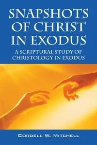 Snapshots of Christ in Exodus - Mitchell Cordell W.