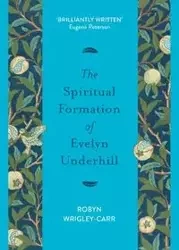The Spiritual Formation of Evelyn Underhill - Robyn Wrigley-Carr
