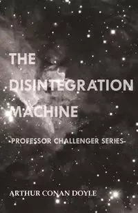 The Disintegration Machine (Professor Challenger Series) - Arthur Conan Doyle