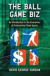 The Ball Game Biz - David George Surdam