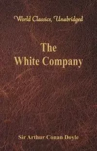 The White Company (World Classics, Unabridged) - Arthur Conan Doyle