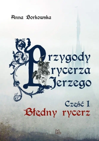 Błędny Rycerz. Przygody rycerza Jerzego. Część 1 wyd. 2 - Anna Borkowska