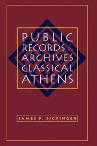 Public Records and Archives in Classical Athens - James P. Sickinger