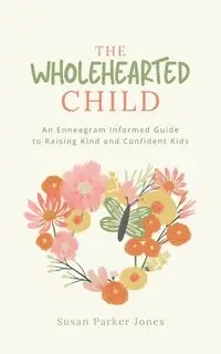 The Wholehearted Child - Parker Susan Jones