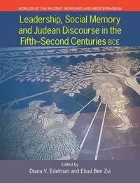 Leadership, Social Memory and Judean Discourse in the 5th-2nd Centuries BCE - Edelman Diana