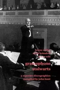 Gramophone Stalwarts. 3 Separate Discographies. Bruno Walter, Erich Leinsdorf, Georg Solti. [2001]. - John Hunt