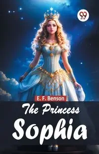 The Princess Sophia - Benson E. F.
