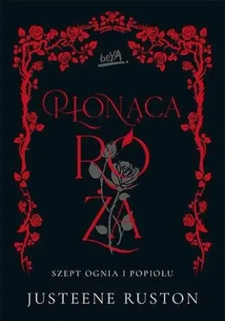 Płonąca róża. Seria Szept ognia i popiołu - Justeene Ruston