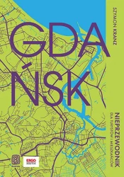 Gdańsk. Nieprzewodnik dla turystów i mieszkańców - Szymon Kranz
