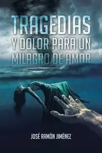 Tragedias y Dolor para un Milagro de Amor - Ramón Jiménez José