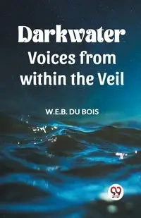 Darkwater Voices From Within The Veil - DU BOIS W.E.B.