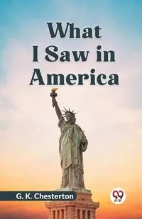 What I Saw In America - Chesterton G. K.