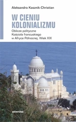 W cieniu kolonializmu. Oblicze polityczne Kościoła - Aleksandra Kasznik-Christian