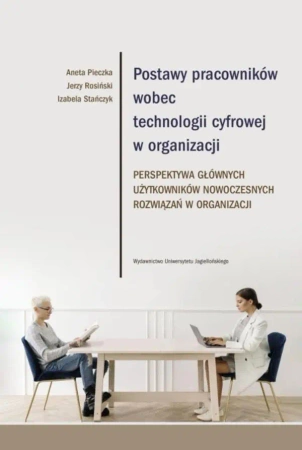 Postawy pracowników wobec technologii cyfrowej.. - Aneta Pieczka, Jerzy Rosiński, Izabela Stańczyk
