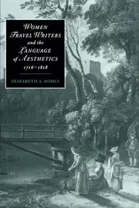 Women Travel Writers and the Language of Aesthetics, 1716 1818 - Bohls Elizabeth A.