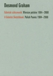 Gdański szkicownik. Wiersze polskie 1984 - 2008 A Gdańsk Sketchbook Polish Poems 1894 - 2008 - Graham Desmond