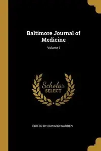 Baltimore Journal of Medicine; Volume I - Edward Warren by Edited