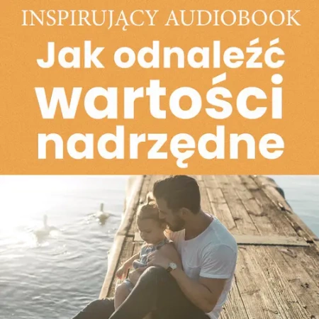 audiobook Jak odnaleźć wartości nadrzędne - Andrew Zespół autorski – Moszczynski Institute