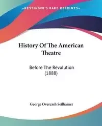 History Of The American Theatre - George Seilhamer Overcash