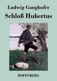 Schloß Hubertus - Ganghofer Ludwig
