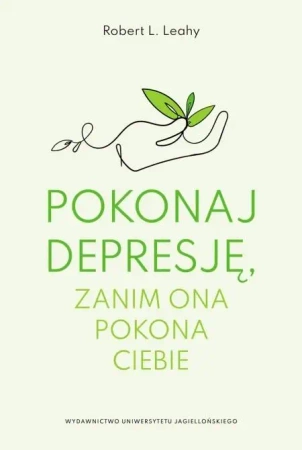 Pokonaj depresję, zanim ona pokona ciebie - Robert L. Leahy