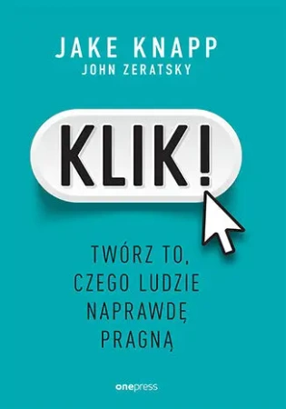 Klik! Twórz to, czego ludzie naprawdę pragną - Jake Knapp