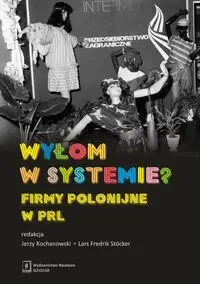 Wyłom w systemie? Firmy polonijne w PRL - Jerzy Kochanowski, Lars Fredrik Stocker (red.)