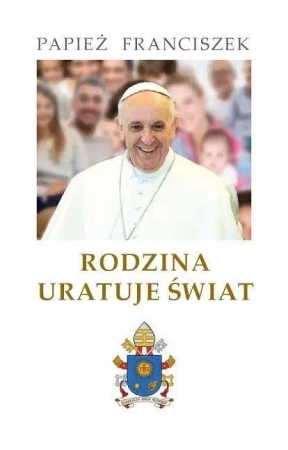 Rodzina uratuje świat - Franciszek Papież