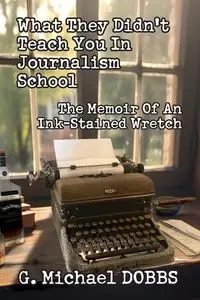 What They Didn't Teach You in Journalism School - Michael Dobbs G.
