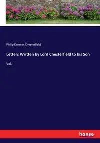 Letters Written by Lord Chesterfield to his Son - Philip Chesterfield Dormer