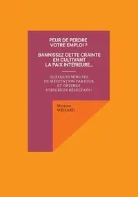Peur de perdre votre emploi ? Bannissez cette crainte en cultivant la paix intérieure... - Martine Ménard