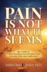 Pain Is Not What It Seems - Anita Hickey M.D. Hunt