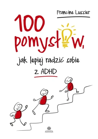 100 pomysłów, jak lepiej radzić sobie z ADHD - Francine Lussier, Katarzyna Panfil