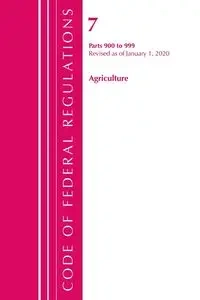 Code of Federal Regulations, Title 07 Agriculture 900-999, Revised as of January 1, 2020 - Office Of The Federal Register (U.S.)