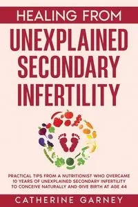 Healing from Unexplained Secondary Infertility - Catherine Louise Garney