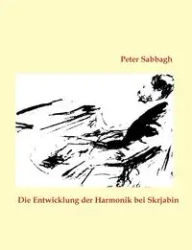 Die Entwicklung der Harmonik bei Skrjabin - Peter Sabbagh