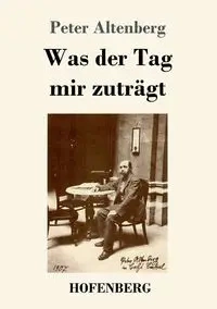 Was der Tag mir zuträgt - Peter Altenberg