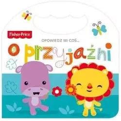 Fisher Price Opowiedz mi coś... o przyjaźni - praca zbiorowa