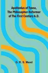 Apollonius of Tyana, the Philosopher-Reformer of the First Century A.D. - R. S. Mead G.