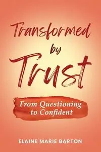 Transformed by Trust - Barton Elaine Marie