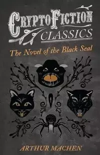The Novel of the Black Seal (Cryptofiction Classics - Weird Tales of Strange Creatures) - Arthur Machen