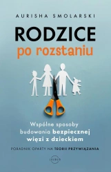 Rodzice po rozstaniu. Wspólne sposoby budowania bezpiecznej więzi z dzieckiem - Smolarski Aurisha, Hunter Clarke-Fields