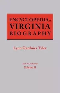 Encyclopedia of Virginia Biography. in Five Volumes. Volume II - Tyler Lyon G.